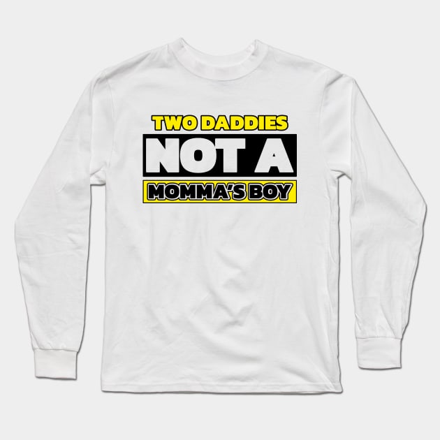 Two daddies, not a mamma's boy (with colors) Long Sleeve T-Shirt by Made by Popular Demand